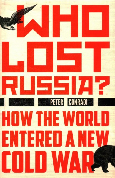 Who lost Russia? : how the world entered a new Cold War / Peter Conradi.