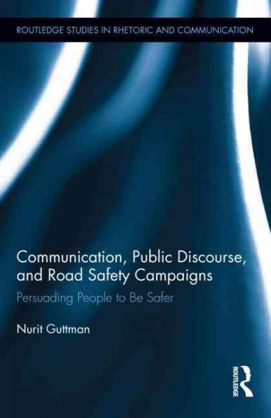 Communication, public discourse, and road safety campaigns : persuading people to be safer / Nurit Guttman.