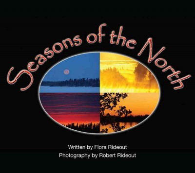 Seasons of the north / written by Flora Rideout ; photography by Robert Rideout.