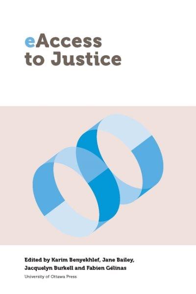 eAccess to justice / edited by Karim Benyekhlef, Jane Bailey, Jacquelyn Burkell, and Fabien Gélinas.