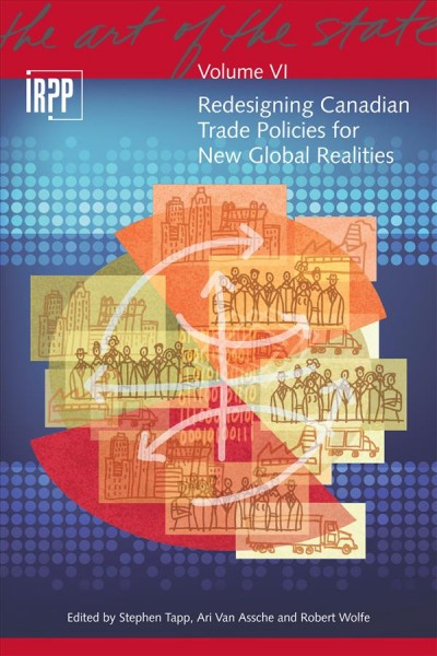 Redesigning Canadian trade policies for new global realities / Stephen Tapp, Ari Van Assche and Robert Wolfe, editors.