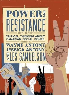 Power and resistance : critical thinking about Canadian social issues / Wayne Antony, Jessica Antony & Les Samuelson, editors.