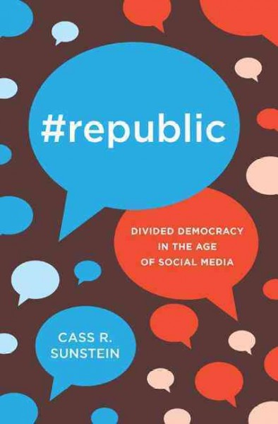 #republic : divided democracy in the age of social media / Cass R. Sunstein.
