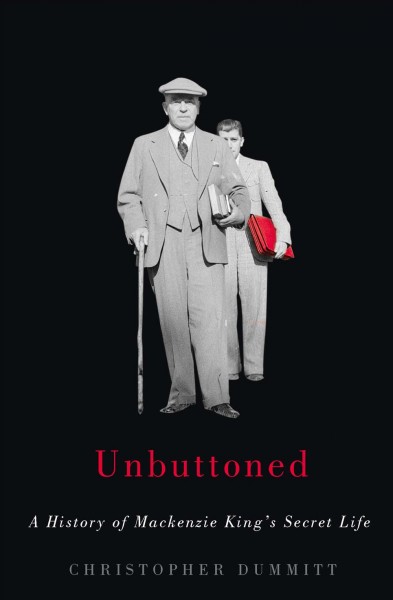 Unbuttoned : a history of Mackenzie King's secret life / Christopher Dummitt.