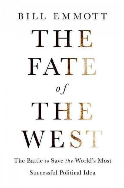 The fate of the west : the battle to save the world's most successful political idea / Bill Emmott.