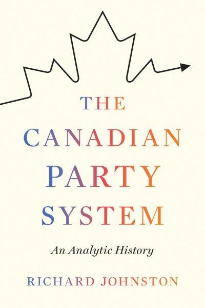 The Canadian party system : an analytic history / Richard Johnston.