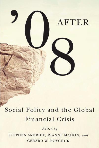 After '08 : social policy and the global financial crisis / edited by Stephen McBride, Rianne Mahon, and Gerard W. Boychuk.