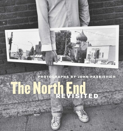 The North End revisited / photographs by John Paskievich.