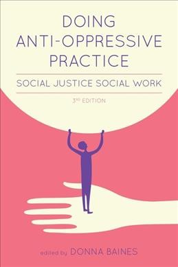 Doing anti-oppressive practice : social justice social work / edited by Donna Baines.