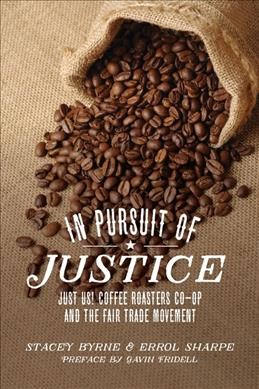 In pursuit of justice : Just Us! Coffee Roasters Co-op and the fair trade movement / Stacey Byrne and Errol Sharpe.