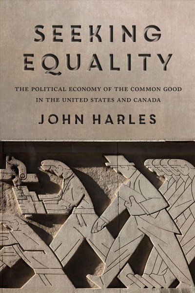 Seeking equality : the political economy of the common good in the United States and Canada / by John Harles.