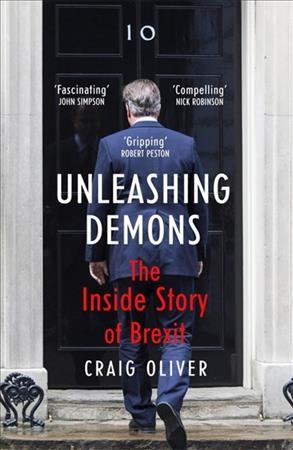Unleashing demons : the inside story of Brexit / Craig Oliver.
