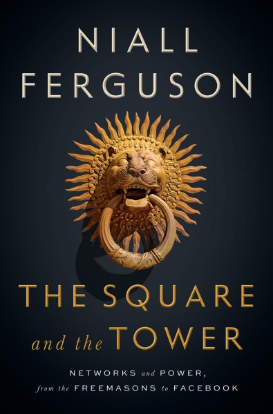 The square and the tower : networks and power, from the Freemasons to Facebook / Niall Ferguson.
