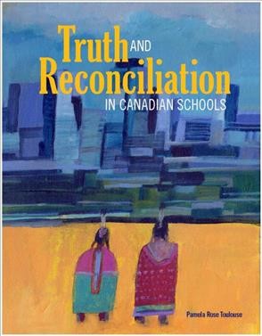 Truth and reconciliation in Canadian schools / Pamela Rose Toulouse.