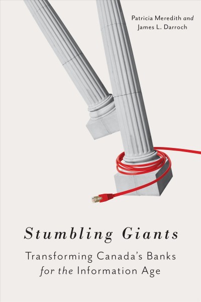 Stumbling giants : transforming Canada's banks for the information age / Patricia Meredith and James L. Darroch.