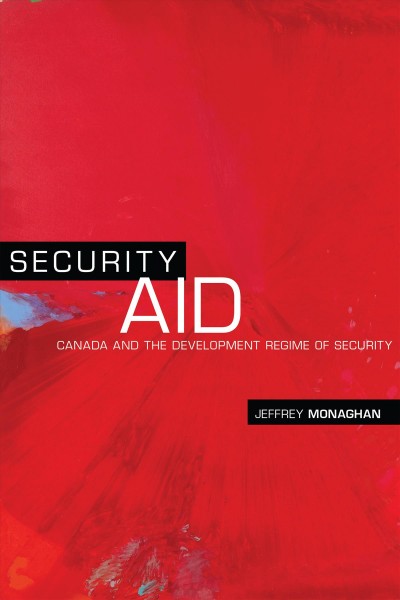 Security aid : Canada and the development regime of security / Jeffrey Monaghan.