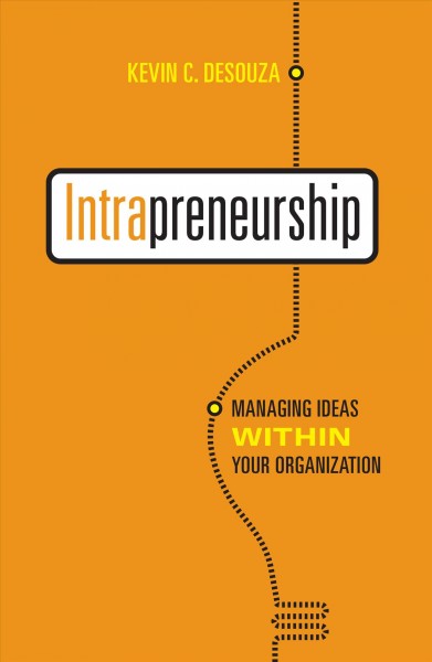 Intrapreneurship : managing ideas within your organization / Kevin C. Desouza.
