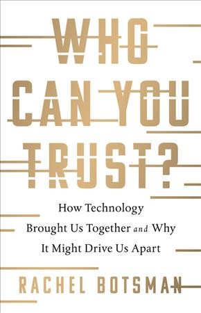 Who can you trust? : how technology brought us together and why it might drive us apart / Rachel Botsman.