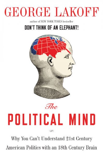 The political mind : a cognitive scientist's guide to your brain and its politics / George Lakoff.