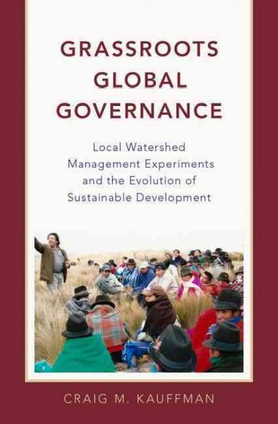 Grassroots global governance : local watershed management experiments and the evolution of sustainable development / Craig M. Kauffman.