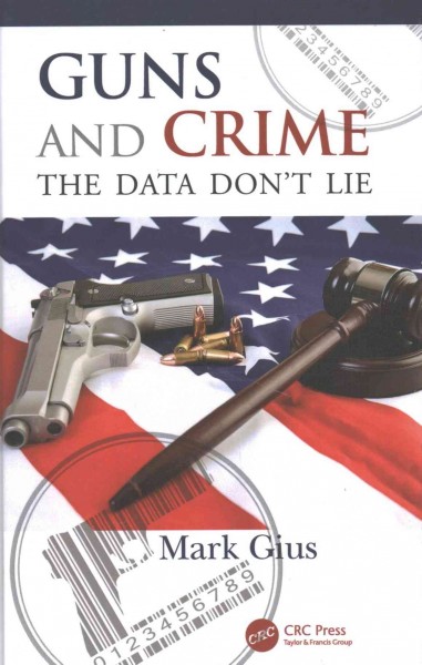 Guns and crime : the data don't lie / Mark Gius.