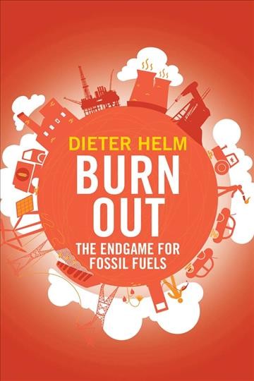 Burn out : the endgame for fossil fuels / Dieter Helm.
