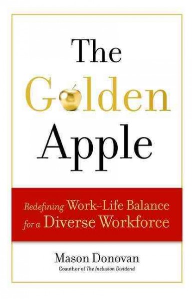 The golden apple : redefining work-life balance for a diverse workforce / Mason Donovan.