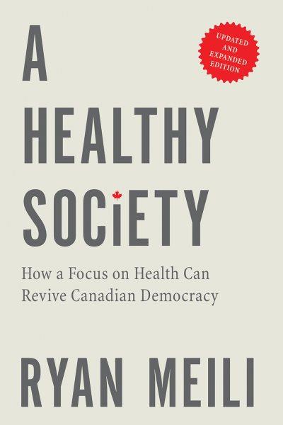 A healthy society : how a focus on health can revive Canadian democracy / Ryan Meili.