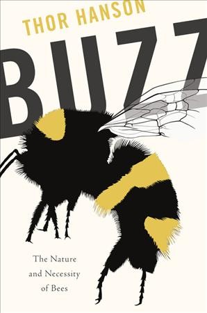 Buzz : the nature and necessity of bees / Thor Hanson.