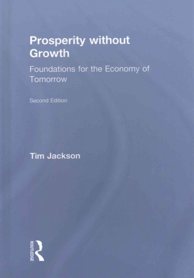 Prosperity without growth : foundations for the economy of tomorrow / Tim Jackson.