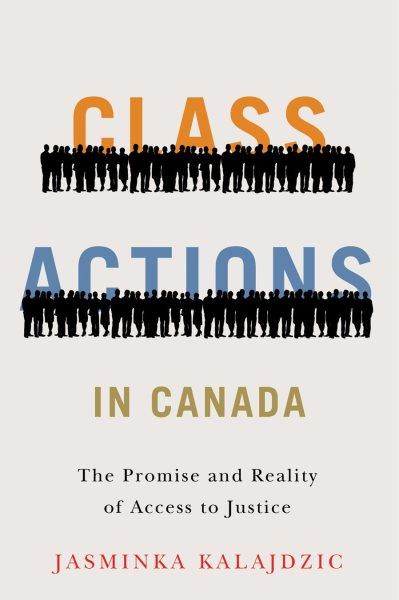 Class actions in Canada : the promise and reality of access to justice / Jasminka Kalajdzic.