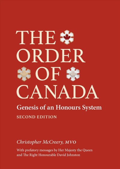 The Order of Canada : genesis of an honours system / Christopher McCreery, MVO ; with prefatory messages by Her Majesty the Queen and The Right Honourable David Johnston.