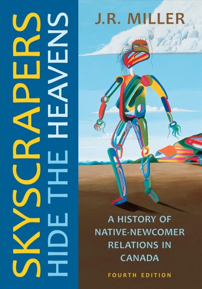 Skyscrapers hide the heavens : a history of Native-newcomer relations in Canada / J.R. Miller.