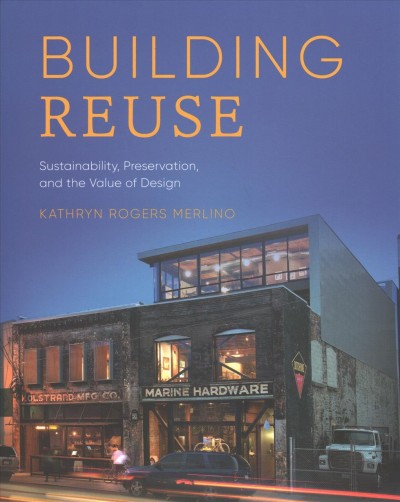 Building reuse : sustainability, preservation, and the value of design / Kathryn Rogers Merlino.
