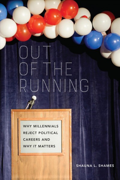 Out of the running : why millennials reject political careers and why it matters / Shauna L. Shames.