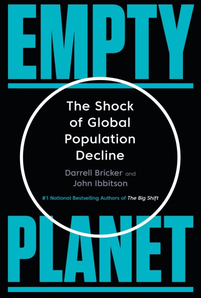 Empty planet : the shock of global population decline / Darrell Bricker and John Ibbitson.