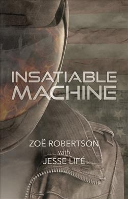 Insatiable machine / Zoë Robertson and Jesse Life.