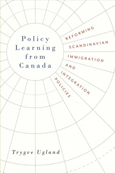 Policy learning from Canada : reforming Scandinavian immigration and integration policies / Trygve Ugland.
