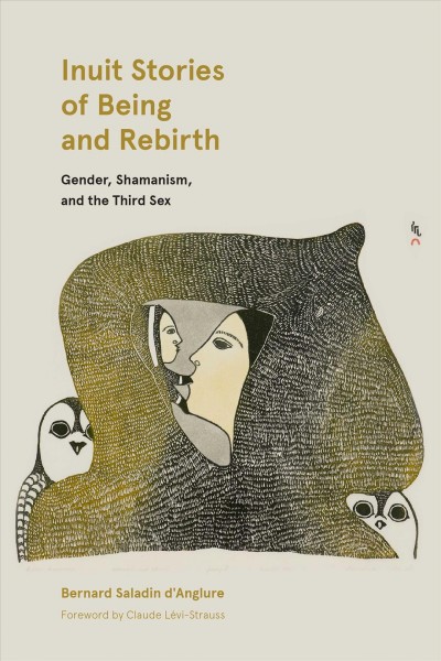 Inuit stories of being and rebirth : gender, shamanism, and the third sex / Bernard Saladin d'Anglure ; translated by Peter Frost ; preface by Claude Lévi-Strauss.