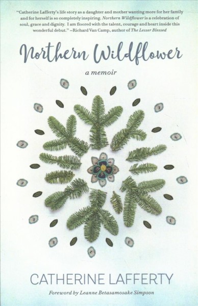 Northern wildflower : a memoir / Catherine Lafferty ; [foreword by Leanne Betasamosake Simpson].