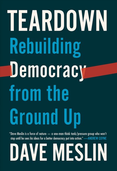 Teardown : rebuilding democracy from the ground up / Dave Meslin ; research, Zack Medow ; illustrations, Marlena Zuber.