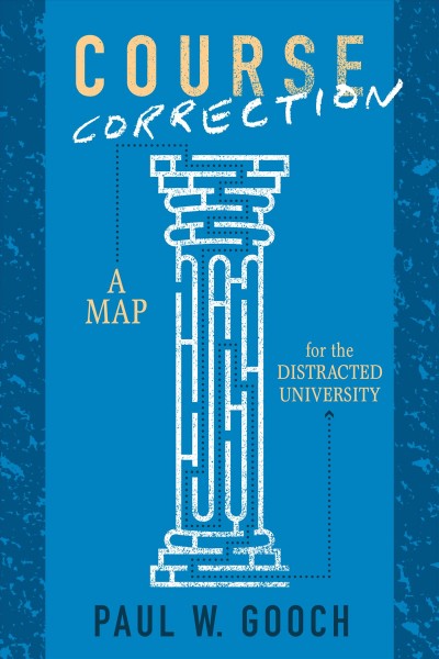 Course correction : a map for the distracted university / Paul W. Gooch.