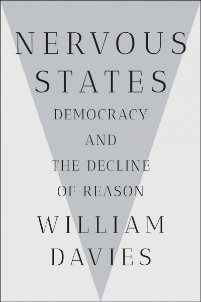 Nervous states : democracy and the decline of reason / William Davies.