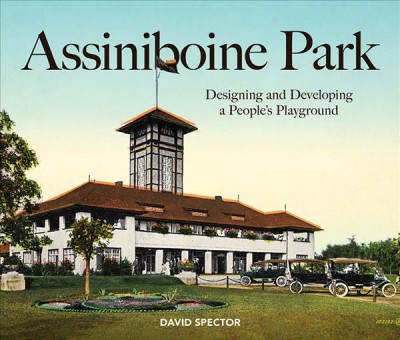 Assiniboine Park : designing and developing a people's playground / David Spector.