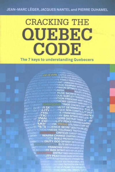 Cracking the Quebec code : the 7 keys to understanding Quebecers / Jean-Marc Léger, Jacques Nantel and Pierre Duhamel.