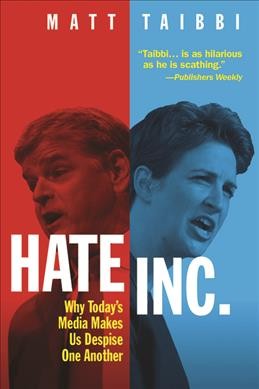 Hate Inc. : why today's media makes us despise one another / Matt Taibbi.