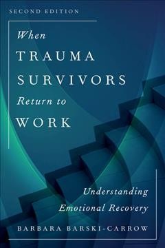 When trauma survivors return to work : understanding emotional recovery / Barbara Barski-Carrow.