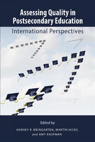 Assessing quality in postsecondary education : international perspectives / edited by Harvey P. Weingarten, Martin Hicks, Amy Kaufman.