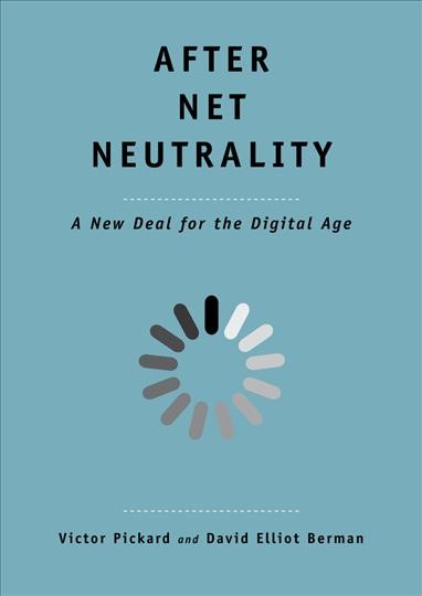 After net neutrality : a new deal for the digital age / Victor Pickard, David Elliot Berman.