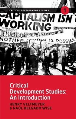 Critical development studies : an introduction / Henry Veltmeyer & Raúl Delgado Wise.